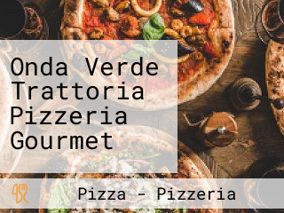 Onda Verde Trattoria Pizzeria Gourmet