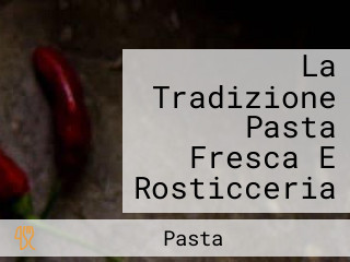 La Tradizione Pasta Fresca E Rosticceria