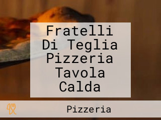 Fratelli Di Teglia Pizzeria Tavola Calda