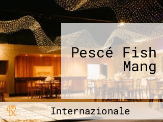 Pescé Fish Mang