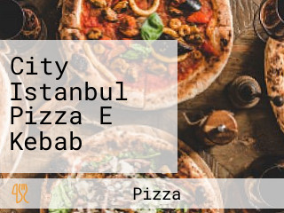 City Istanbul Pizza E Kebab