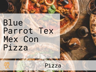 Blue Parrot Tex Mex Con Pizza