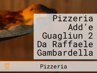 Pizzeria Add’e Guagliun 2 Da Raffaele Gambardella