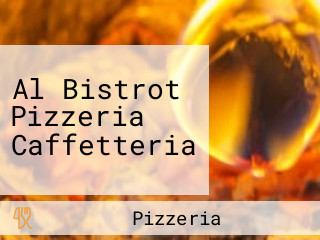 Al Bistrot Pizzeria Caffetteria