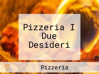 Pizzeria I Due Desideri