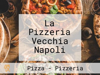 La Pizzeria Vecchia Napoli