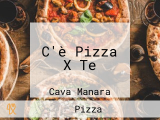 C'è Pizza X Te