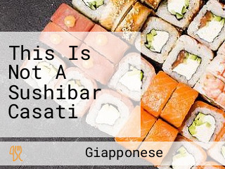 This Is Not A Sushibar Casati