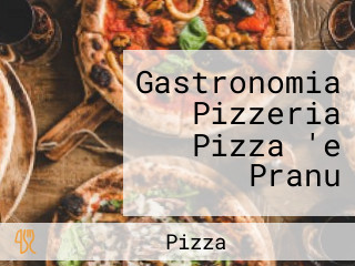 Gastronomia Pizzeria Pizza 'e Pranu