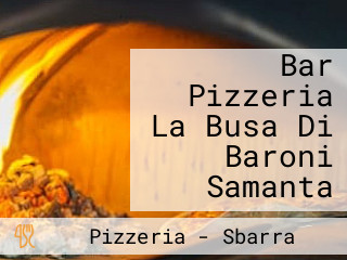 Bar Pizzeria La Busa Di Baroni Samanta