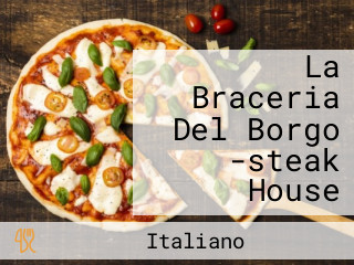 La Braceria Del Borgo -steak House