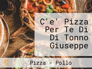 C'e' Pizza Per Te Di Di Tonno Giuseppe