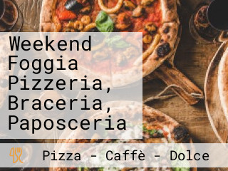 Weekend Foggia Pizzeria, Braceria, Paposceria