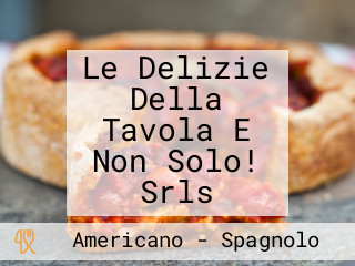 Le Delizie Della Tavola E Non Solo! Srls