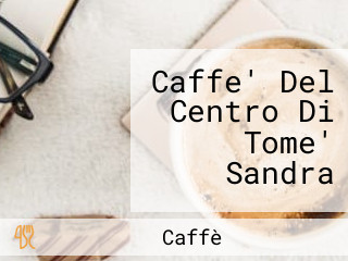 Caffe' Del Centro Di Tome' Sandra