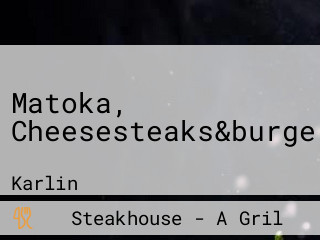 Matoka, Cheesesteaks&burgers