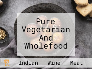 Pure Vegetarian And Wholefood