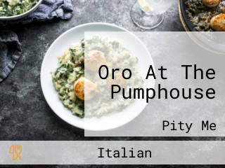 Oro At The Pumphouse