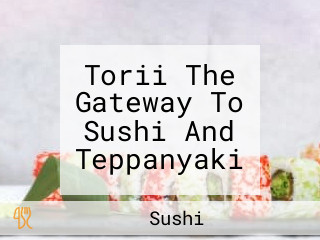 Torii The Gateway To Sushi And Teppanyaki