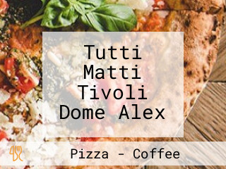 Tutti Matti Tivoli Dome Alex